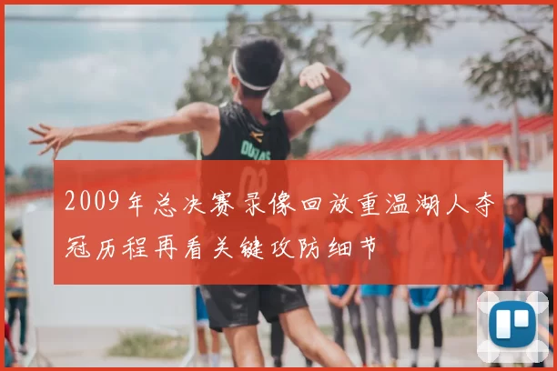 2009年总决赛录像回放重温湖人夺冠历程再看关键攻防细节