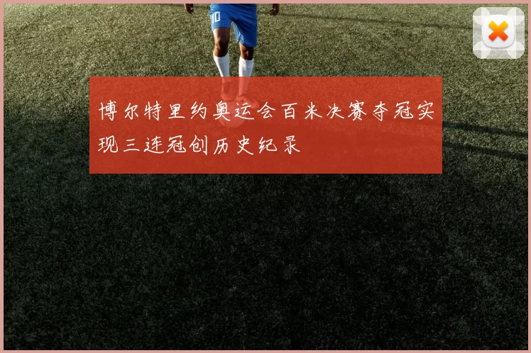 博尔特里约奥运会百米决赛夺冠实现三连冠创历史纪录