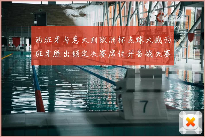 西班牙与意大利欧洲杯点球大战西班牙胜出锁定决赛席位并备战决赛