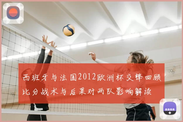 西班牙与法国2012欧洲杯交锋回顾比分战术与后果对两队影响解读