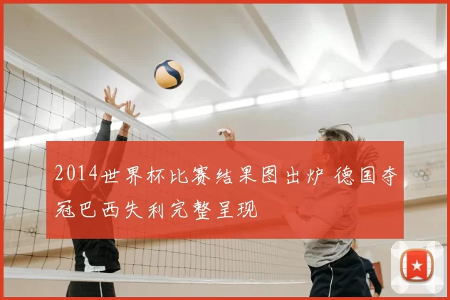 2014世界杯比赛结果图出炉 德国夺冠巴西失利完整呈现