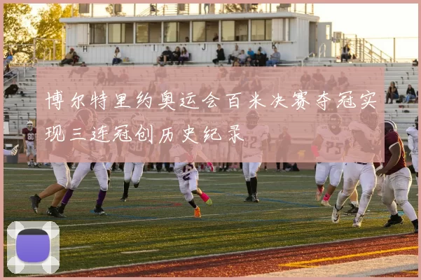 博尔特里约奥运会百米决赛夺冠实现三连冠创历史纪录